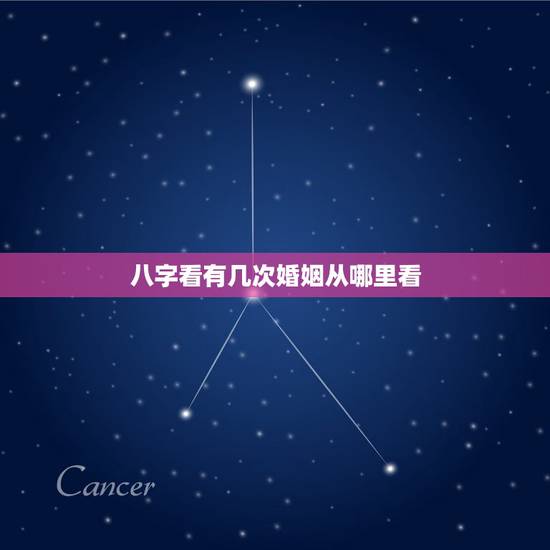 八字看有几次婚姻从哪里看，八字看一生有几次婚姻