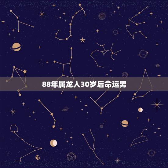 88年属龙人30岁后命运男,1988年属龙五月十一午时出身命运 88年属龙人30岁后命运男,1988年属龙五月十一午时出身命运