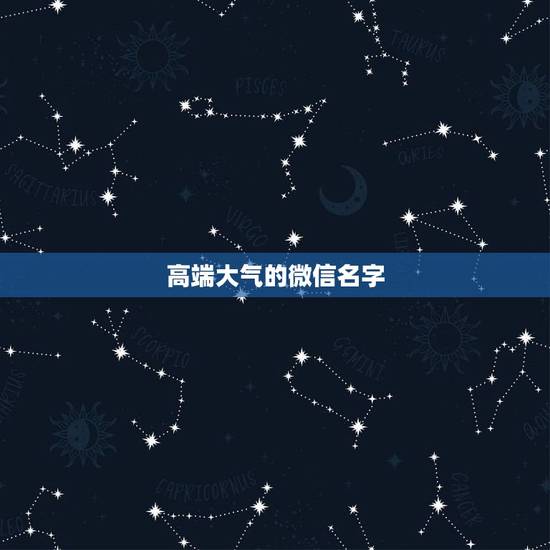 高端大气的微信名字，感觉高大上的微信名字有哪些？