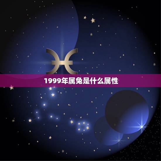 1999年属兔是什么属性,1997年属牛是什么命 1999年属兔是什么属性,1997年属牛是什么命