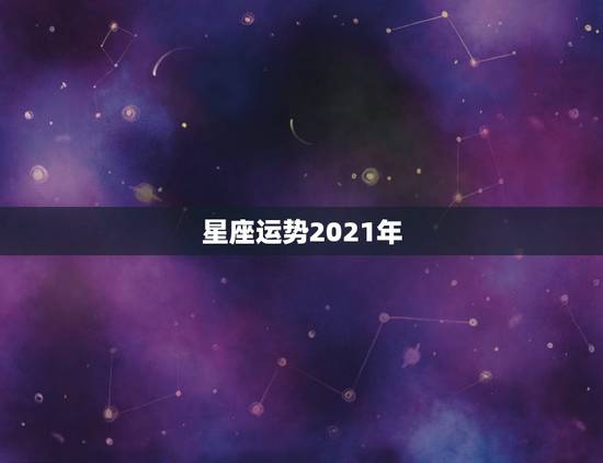星座运势2021年，2021运势好到爆的星座