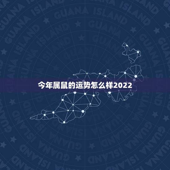 今年属鼠的运势怎么样2022,属鼠今年每月运势 今年属鼠的运势怎么样2022,属鼠今年每月运势