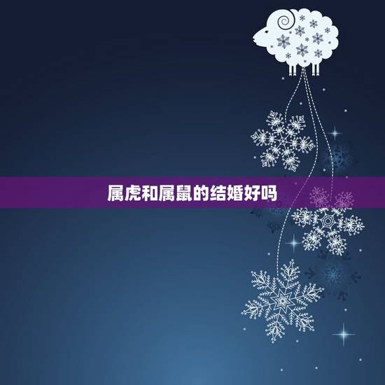 属虎和属鼠的结婚好吗，72属鼠配夫妻74属虎的好吗