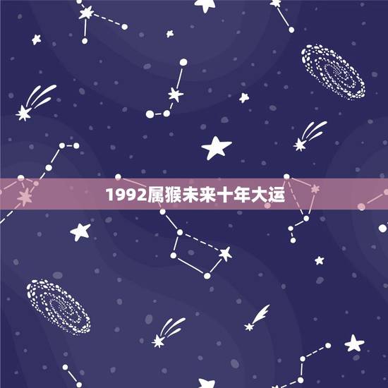 1992属猴未来十年大运，壬申年猴未来