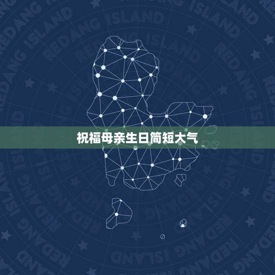 祝福母亲生日简短大气，写给妈妈生日祝福语 简短独特