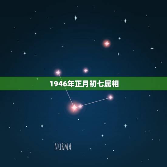 1946年正月初七属相,1971年正月初七应该属什么? 1946年正月初七属相,1971年正月初七应该属什么?