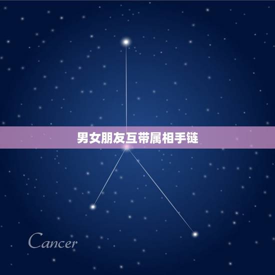男女朋友互带属相手链，送异性属相手链代表什么？