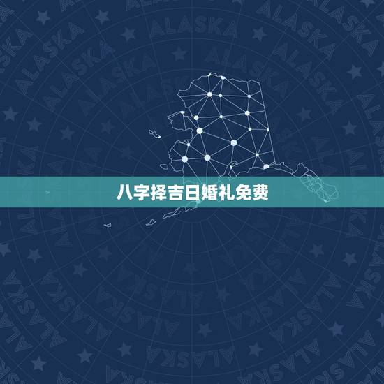 八字择吉日婚礼免费,八字结婚选日子 八字择吉日婚礼免费,八字结婚选日子