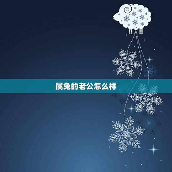 属兔的老公怎么样，属兔女生对男朋友吗