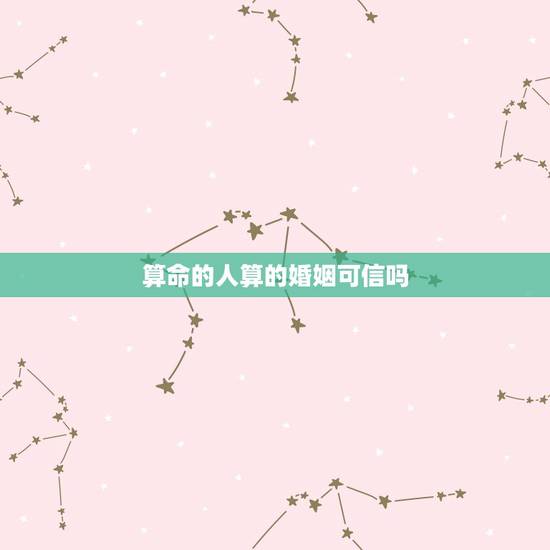 算命的人算的婚姻可信吗，算命的给算得婚姻，到底准不准