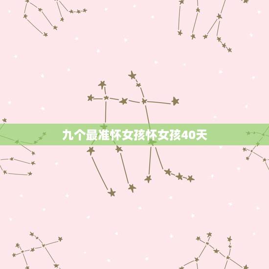 九个最准怀女孩怀女孩40天,九个最准怀女孩征兆 九个最准怀女孩怀女孩40天,九个最准怀女孩征兆