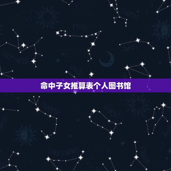 命中子女推算表个人图书馆，算命。看我命中有子女吗