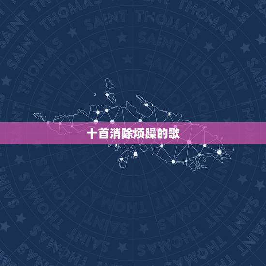 十首消除烦躁的歌，心理烦躁时最适合的十首歌曲