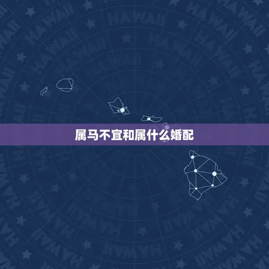 属马不宜和属什么婚配 属马不宜和属什么婚配