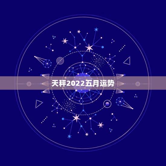 天秤2022五月运势,2010年天秤座如何转4月5月运势 天秤2022五月运势,2010年天秤座如何转4月5月运势
