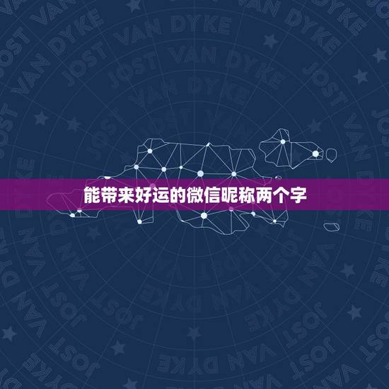 能带来好运的微信昵称两个字 起个微信名字带来好运