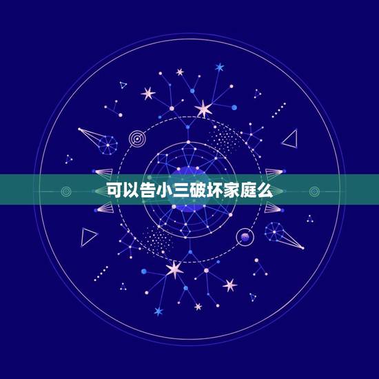 可以告小三破坏家庭么,小三破坏别人家庭需要承担什么法律责任吗? 可以告小三破坏家庭么,小三破坏别人家庭需要承担什么法律责任吗?