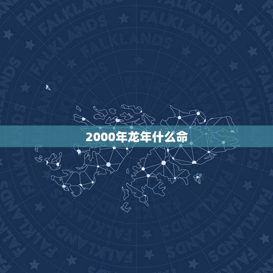 2000年龙年什么命,2002马五行属什么命 2000年龙年什么命,2002马五行属什么命