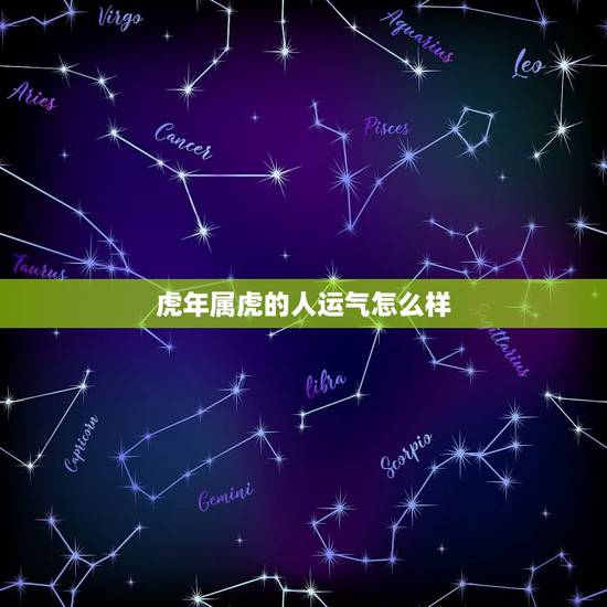 虎年属虎的人运气怎么样,属虎的虎年运势 虎年属虎的人运气怎么样,属虎的虎年运势