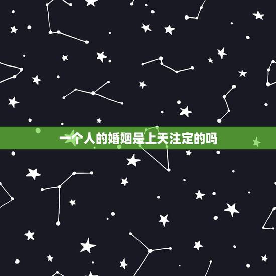 一个人的婚姻是上天注定的吗，人的一生，婚姻真的是天注定的吗？真的只是缘