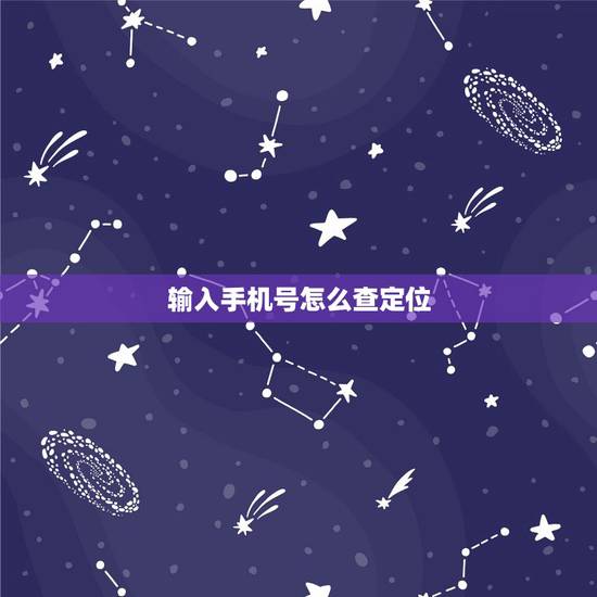 输入手机号怎么查定位，怎样通过手机号查找个人的具体位置？