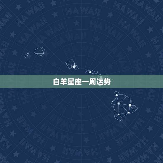 白羊星座一周运势，本周白羊座的运势如何？