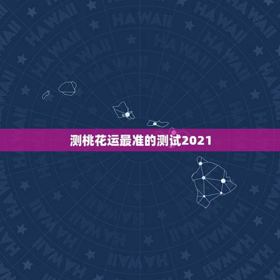 测桃花运最准的测试2021,有什么算命软件可以测桃花运的? 测桃花运最准的测试2021,有什么算命软件可以测桃花运的?