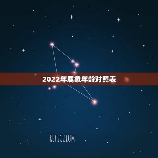 2022年属象年龄对照表,十二生肖年份表2022年 2022年属象年龄对照表,十二生肖年份表2022年