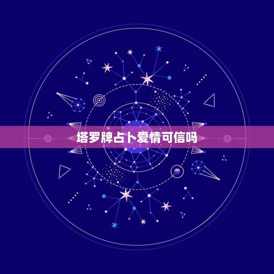 塔罗牌占卜爱情可信吗，求高手解释塔罗牌占卜爱情的结果