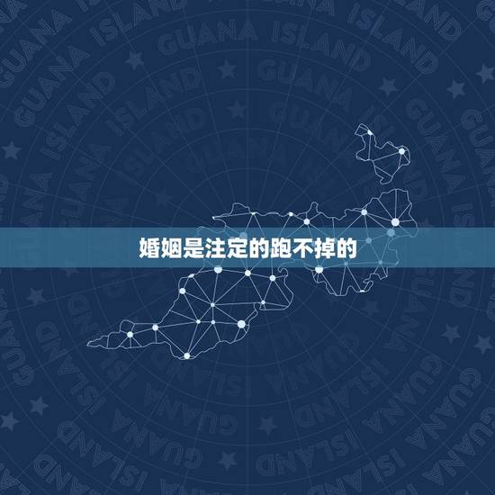 婚姻是注定的跑不掉的，婚姻是注定吗？