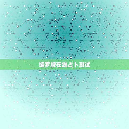 塔罗牌在线占卜测试,塔罗牌如何分析测试结果 塔罗牌在线占卜测试,塔罗牌如何分析测试结果