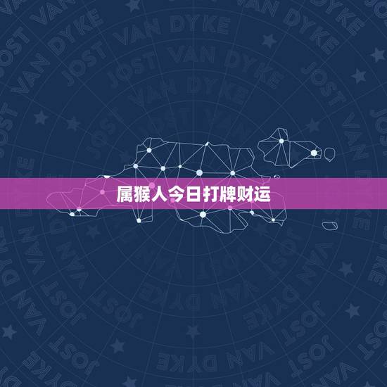 属猴人今日打牌财运，68年属猴的今天打牌怎么样？