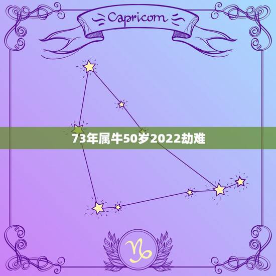 73年属牛50岁2022劫难 73年属牛何时走大运 73年属牛50岁2022劫难 73年属牛何时走大运