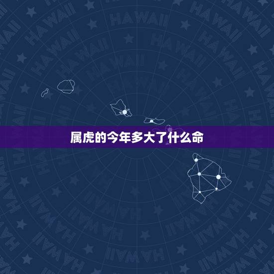 属虎的今年多大了什么命,86年属虎多大年纪 属虎的今年多大了什么命,86年属虎多大年纪