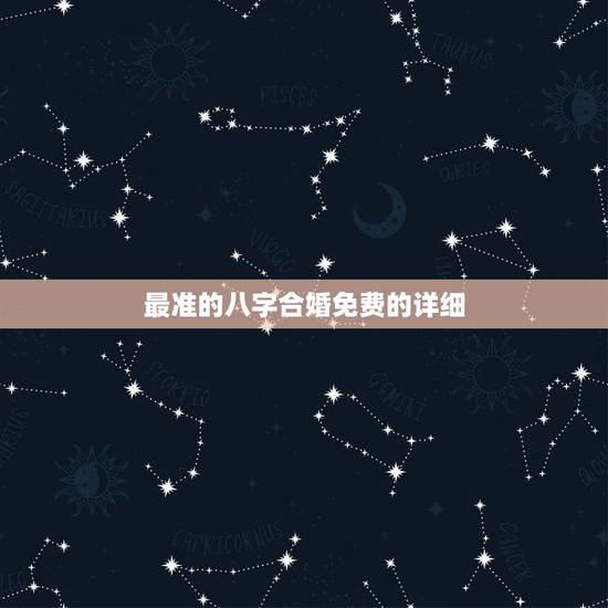 最准的八字合婚免费的详细,免费生辰八字合婚给分 最准的八字合婚免费的详细,免费生辰八字合婚给分