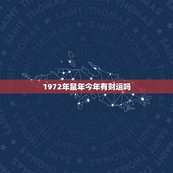 1972年鼠年今年有财运吗,1972年属鼠的财运怎么样? 1972年鼠年今年有财运吗,1972年属鼠的财运怎么样?