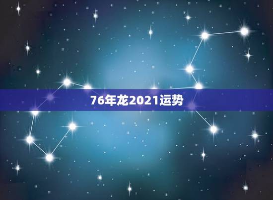 76年龙2021运势，1976年属龙2021年贵人运