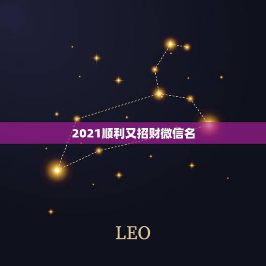 2021顺利又招财微信名,微信用什么头像最吉利? 2021顺利又招财微信名,微信用什么头像最吉利?