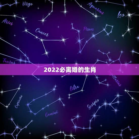 2022必离婚的生肖,2022年运势最好的生肖 2022必离婚的生肖,2022年运势最好的生肖
