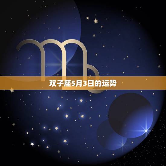 双子座5月3日的运势,双子座今日运势5月3日美国神婆网 双子座5月3日的运势,双子座今日运势5月3日美国神婆网