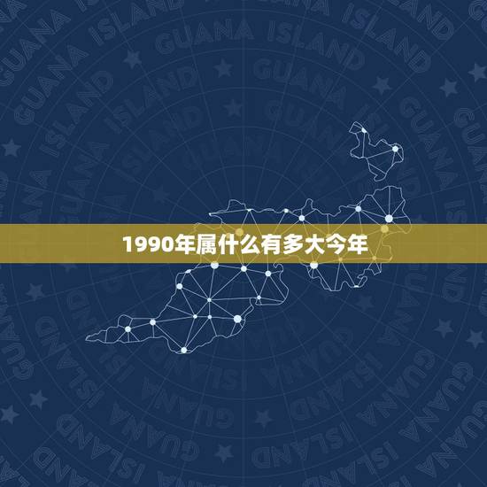 1990年属什么有多大今年,属狗的今年多大了 1990年属什么有多大今年,属狗的今年多大了
