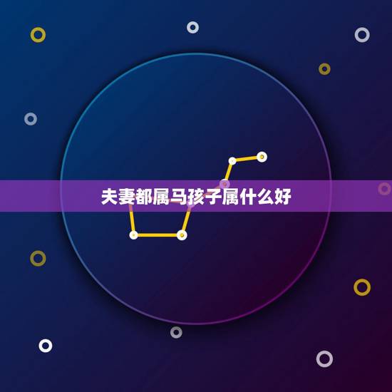 夫妻都属马孩子属什么好,父母属马孩子属牛好吗 夫妻都属马孩子属什么好,父母属马孩子属牛好吗