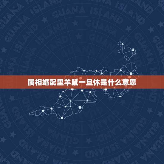 属相婚配里羊鼠一旦休是什么意思,2015年是羊年,生肖鼠之人本年”子未 属相婚配里羊鼠一旦休是什么意思,2015年是羊年,生肖鼠之人本年”子未