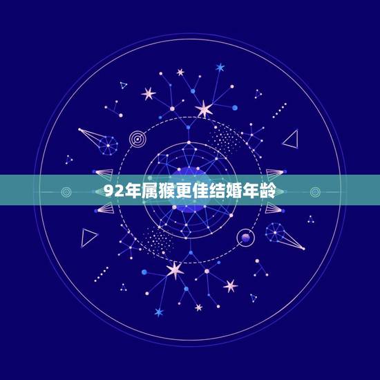 92年属猴更佳结婚年龄,1992年属猴女2022 年运势 92年属猴更佳结婚年龄,1992年属猴女2022 年运势