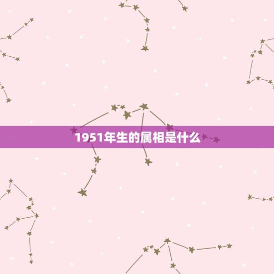 1951年生的属相是什么，农历1951年是什么属相