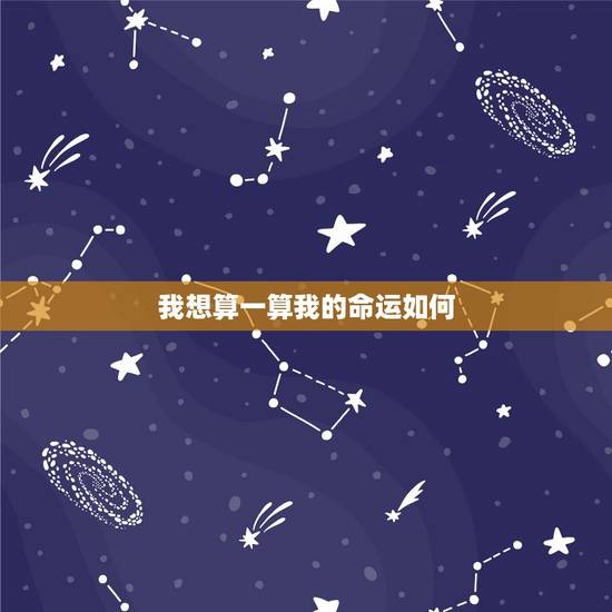 我想算一算我的命运如何,想让大家帮我算算我的命运如何`谢谢 我想算一算我的命运如何,想让大家帮我算算我的命运如何`谢谢