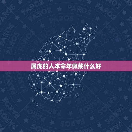 属虎的人本命年佩戴什么好,1998年属虎2022本命年 属虎的人本命年佩戴什么好,1998年属虎2022本命年