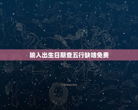 输入出生日期查五行缺啥免费，出生年月日五行命表格