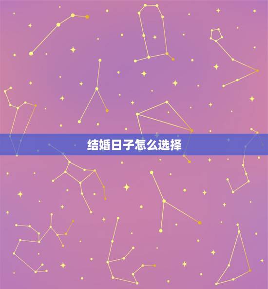 结婚日子怎么选择,如何选择确定结婚日期 结婚日子怎么选择,如何选择确定结婚日期