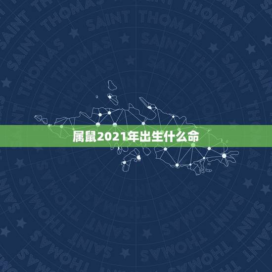 属鼠2021年出生什么命,1972年属鼠命中缺什么 属鼠2021年出生什么命,1972年属鼠命中缺什么